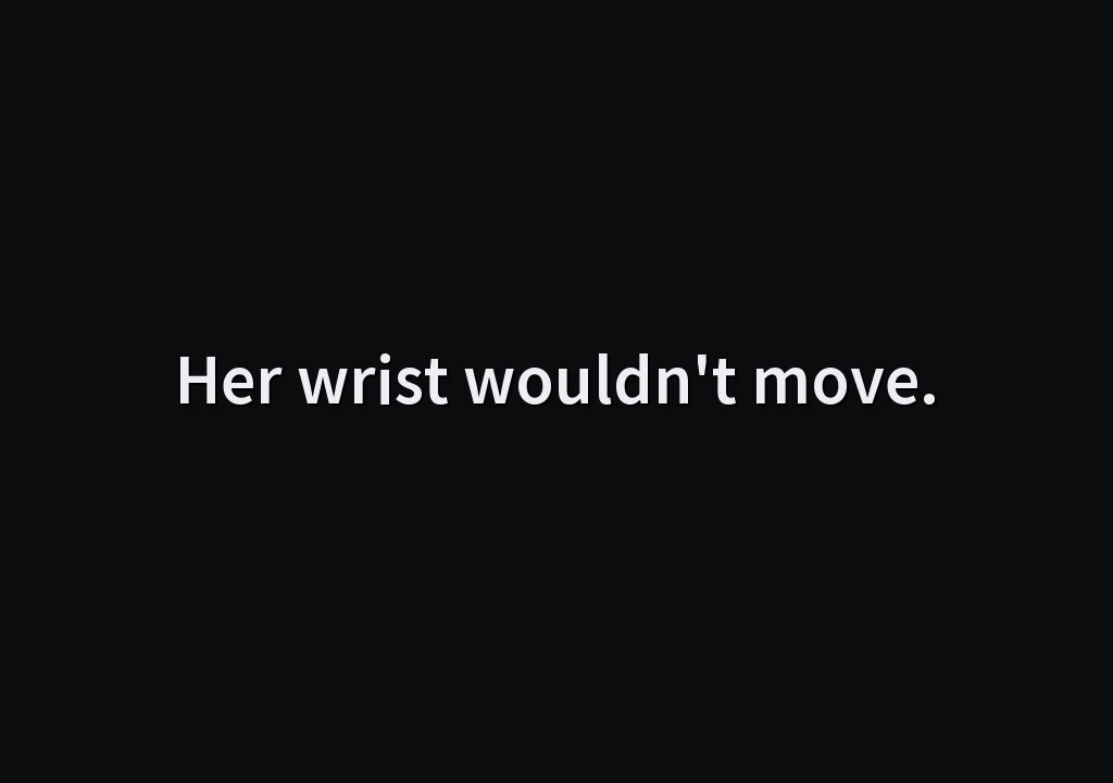 Her wrist wouldn't move.