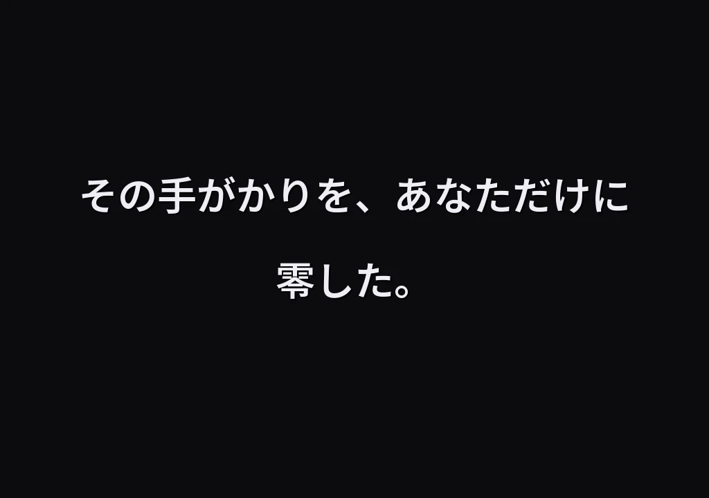 その手がかりを、あなただけに零した。