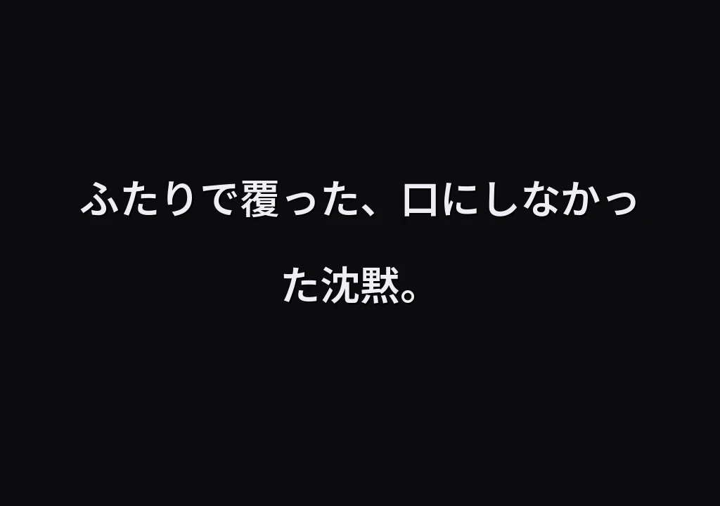 ふたりで覆った、口にしなかった沈黙。