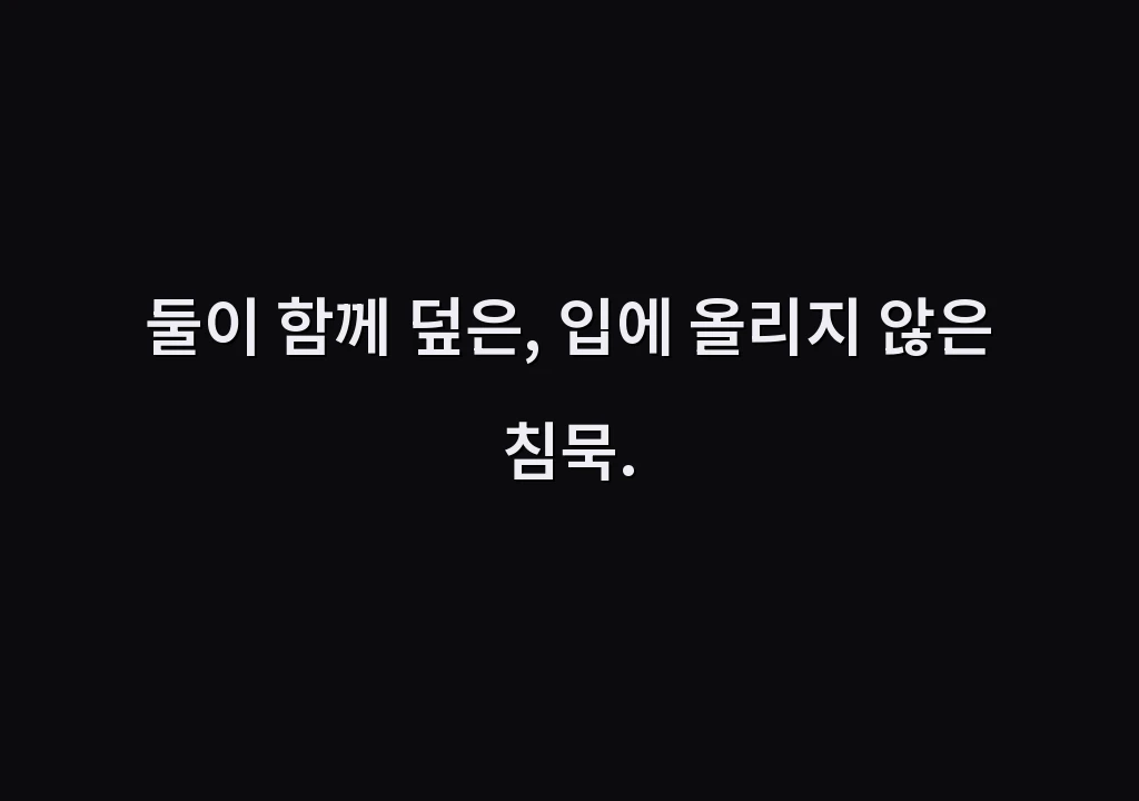 둘이 함께 덮은, 입에 올리지 않은 침묵.