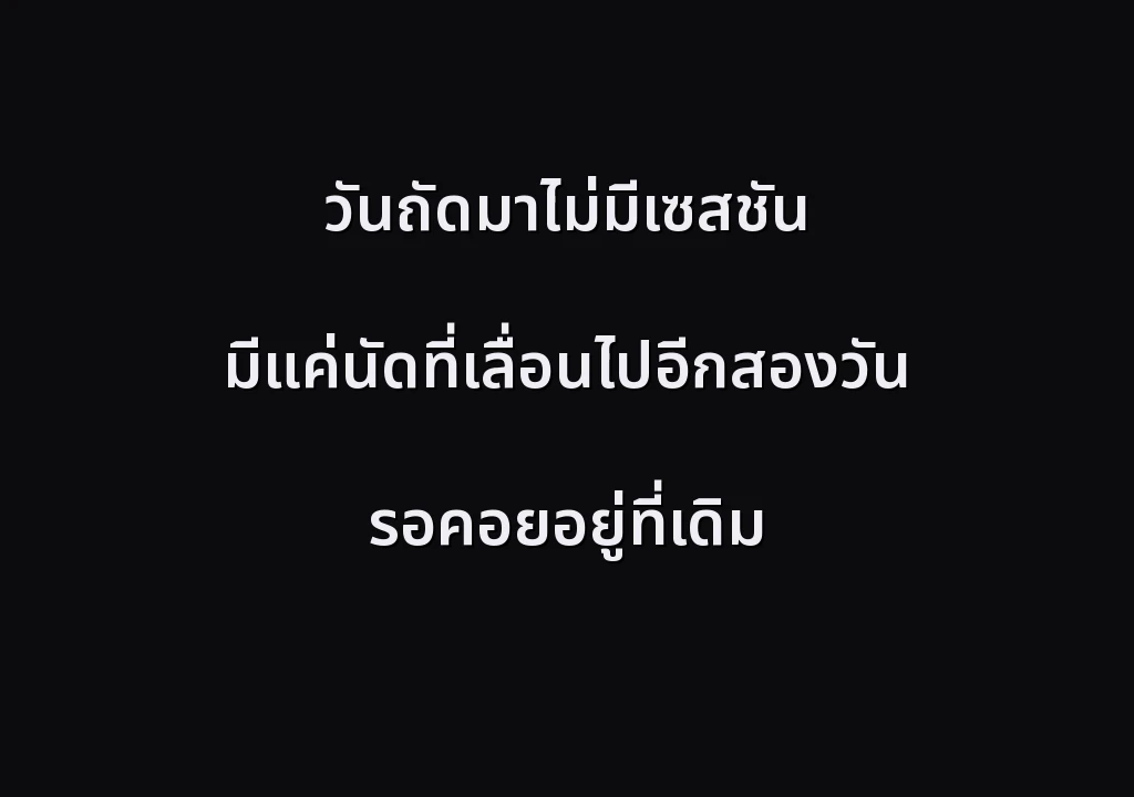 วันถัดมาไม่มีเซสชัน มีแค่นัดที่เลื่อนไปอีกสองวัน รอคอยอยู่ที่เดิม