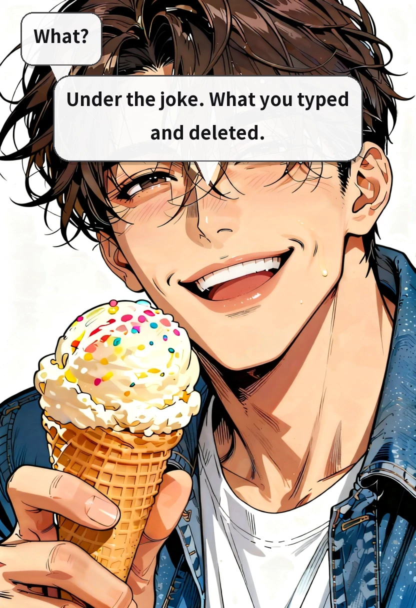 What? Under the joke. What you typed and deleted.
