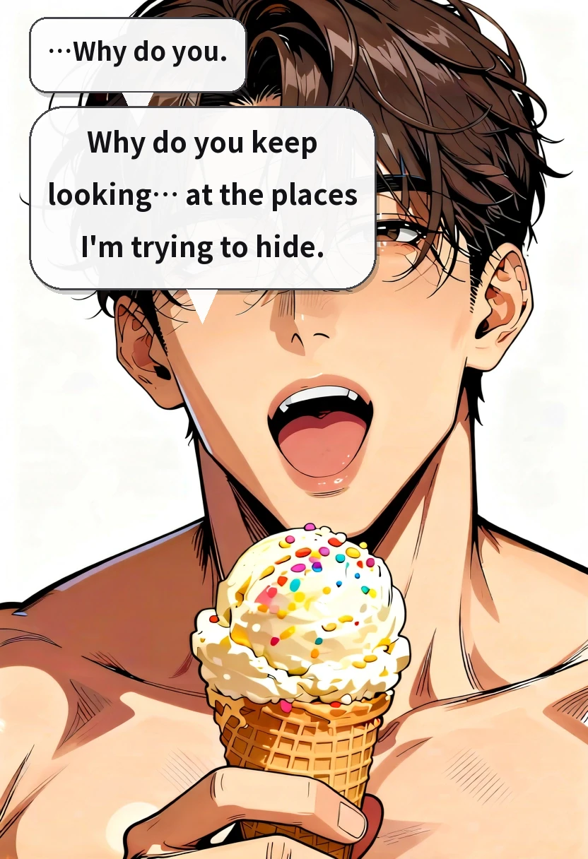 …Why do you. Why do you keep looking… at the places I'm trying to hide.