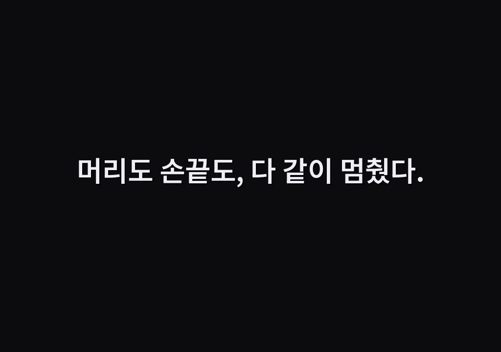 머리도 손끝도, 다 같이 멈췄다.