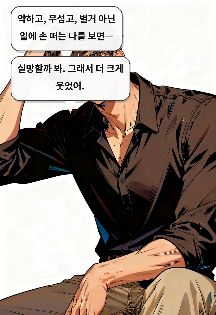 약하고, 무섭고, 별거 아닌 일에 손 떠는 나를 보면— 실망할까 봐. 그래서 더 크게 웃었어.