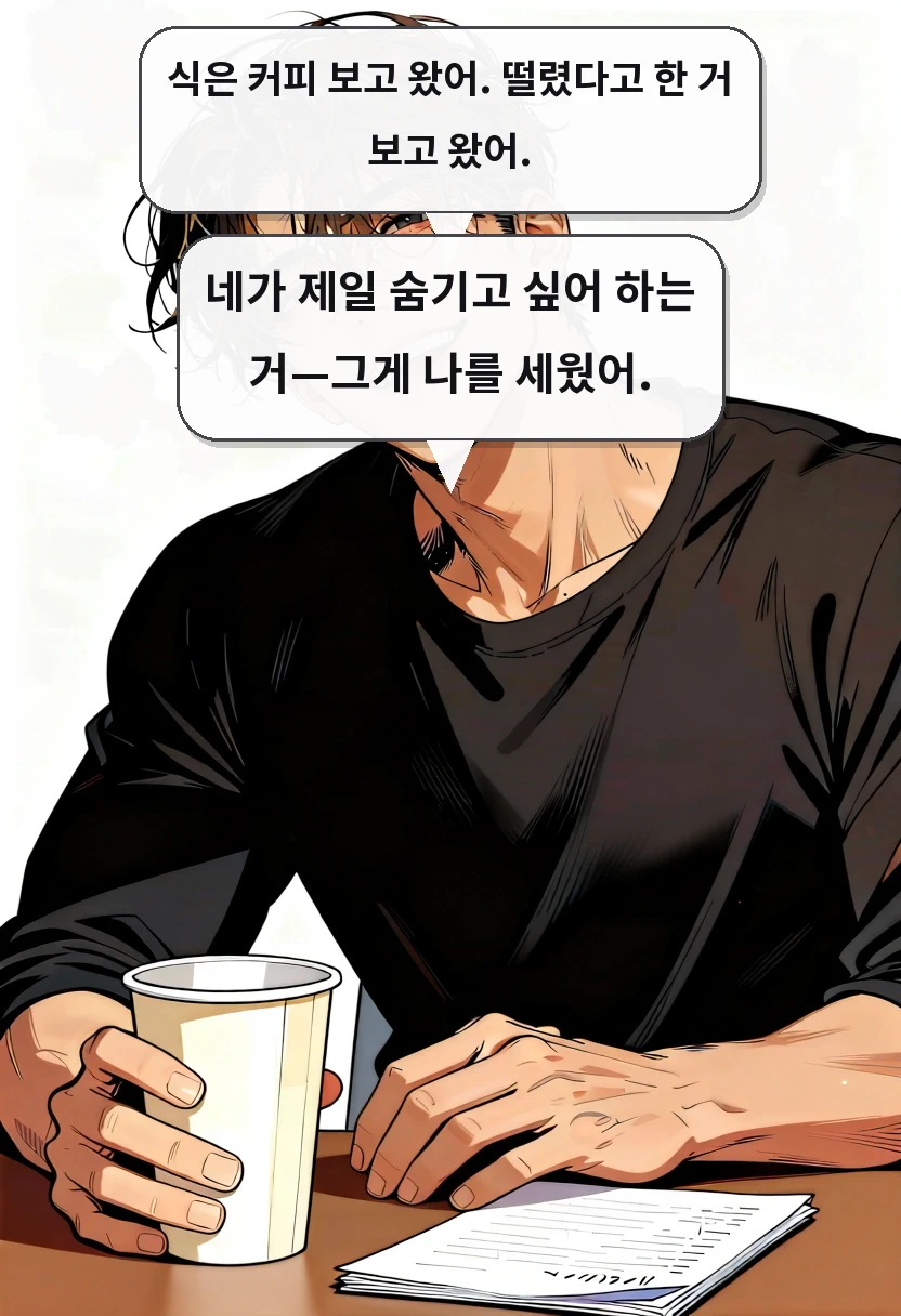 식은 커피 보고 왔어. 떨렸다고 한 거 보고 왔어. 네가 제일 숨기고 싶어 하는 거—그게 나를 세웠어.