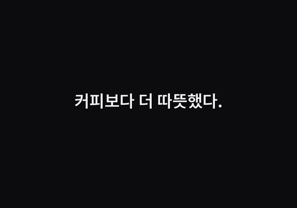 커피보다 더 따뜻했다.
