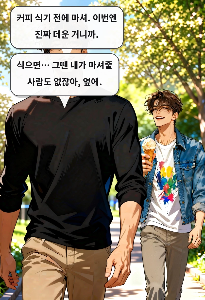 커피 식기 전에 마셔. 이번엔 진짜 데운 거니까. 식으면… 그땐 내가 마셔줄 사람도 없잖아, 옆에.