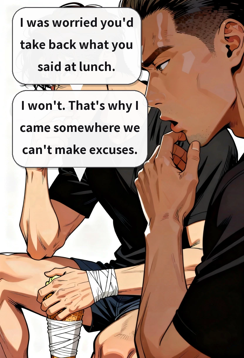 I was worried you'd take back what you said at lunch. I won't. That's why I came somewhere we can't make excuses.