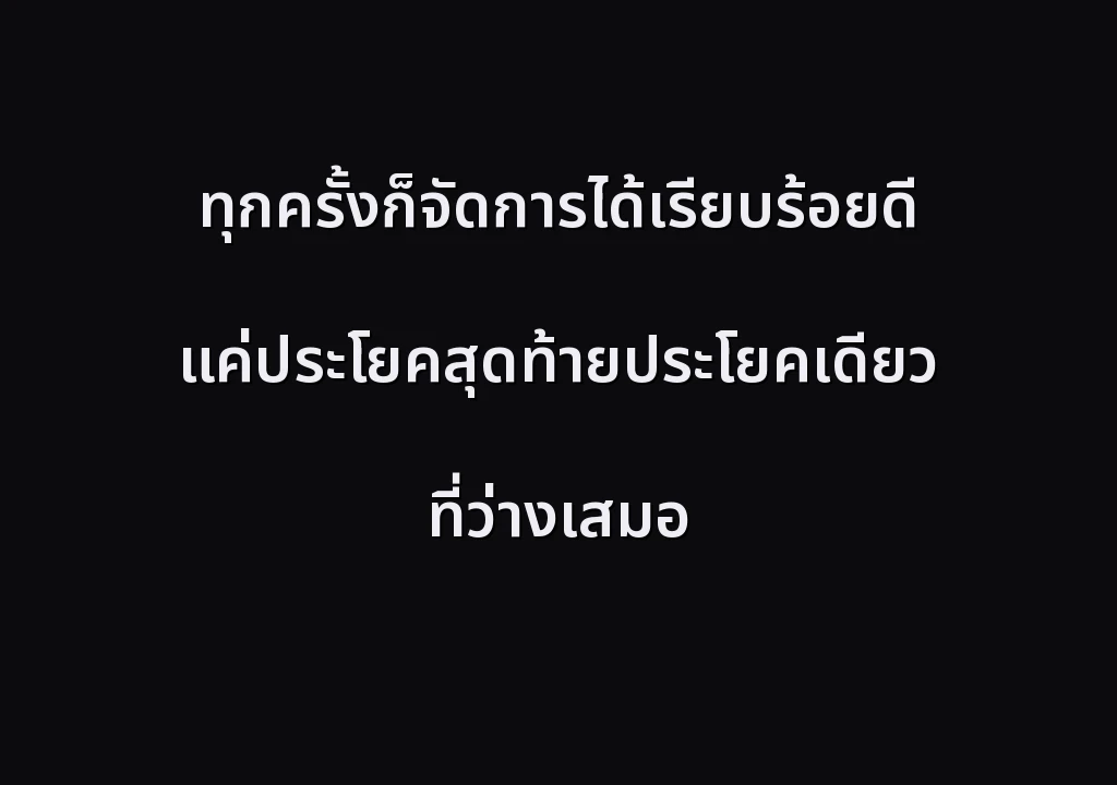 ทุกครั้งก็จัดการได้เรียบร้อยดี แค่ประโยคสุดท้ายประโยคเดียว ที่ว่างเสมอ