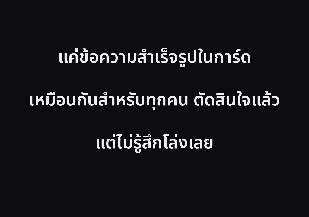 แค่ข้อความสำเร็จรูปในการ์ด เหมือนกันสำหรับทุกคน ตัดสินใจแล้ว แต่ไม่รู้สึกโล่งเลย