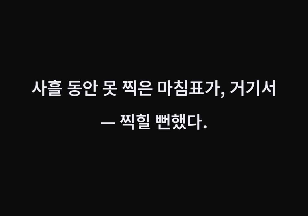 사흘 동안 못 찍은 마침표가, 거기서 — 찍힐 뻔했다.
