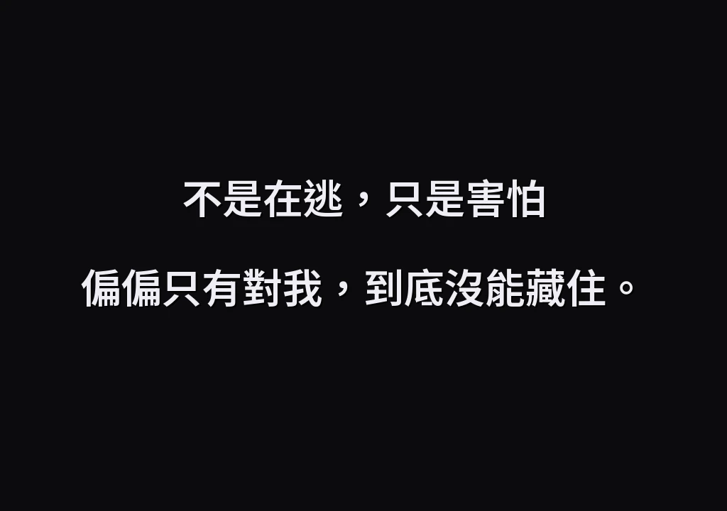不是在逃，只是害怕 偏偏只有對我，到底沒能藏住。