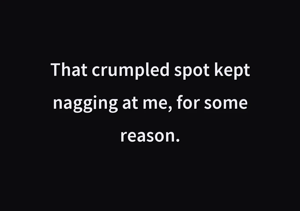 That crumpled spot kept nagging at me, for some reason.