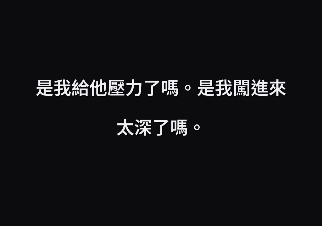 是我給他壓力了嗎。是我闖進來太深了嗎。