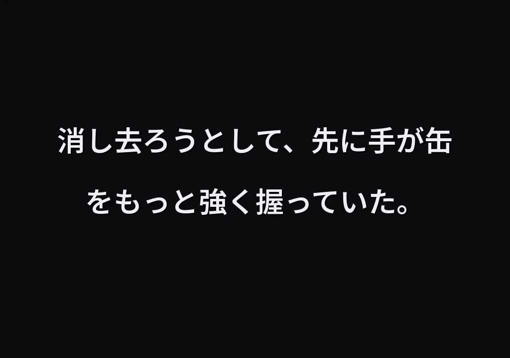 消し去ろうとして、先に手が缶をもっと強く握っていた。