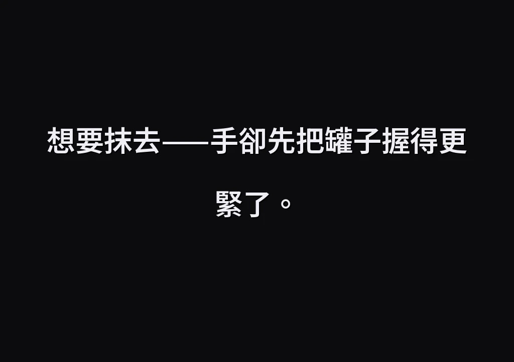 想要抹去——手卻先把罐子握得更緊了。