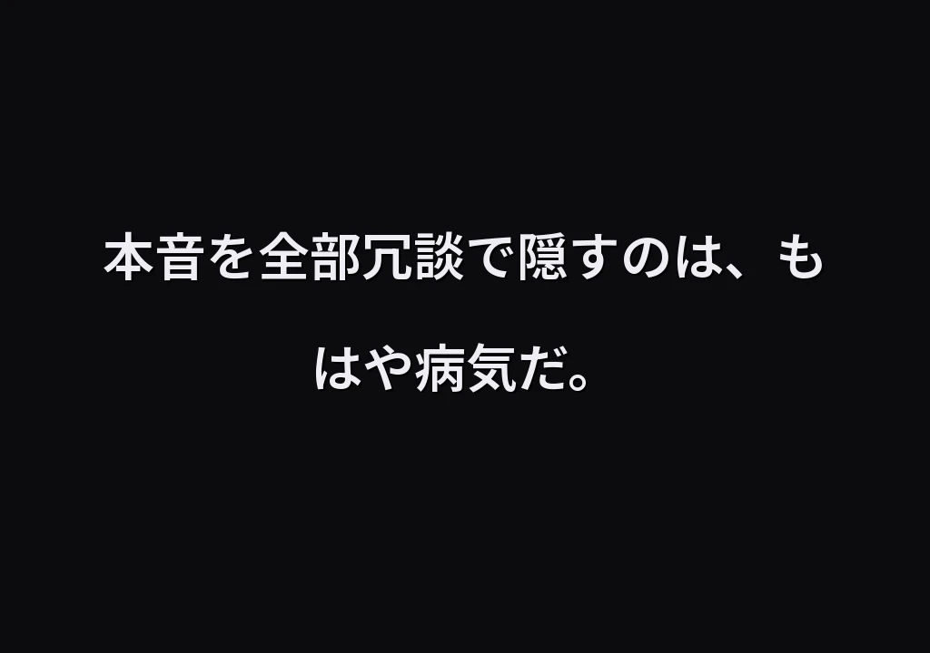 本音を全部冗談で隠すのは、もはや病気だ。