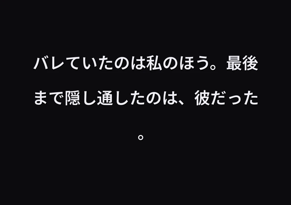 バレていたのは私のほう。最後まで隠し通したのは、彼だった。