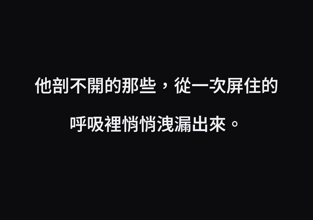 他剖不開的那些，從一次屏住的呼吸裡悄悄洩漏出來。