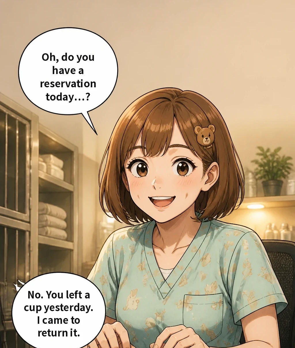 Oh, do you have a reservation today…? No. You left a cup yesterday. I came to return it.