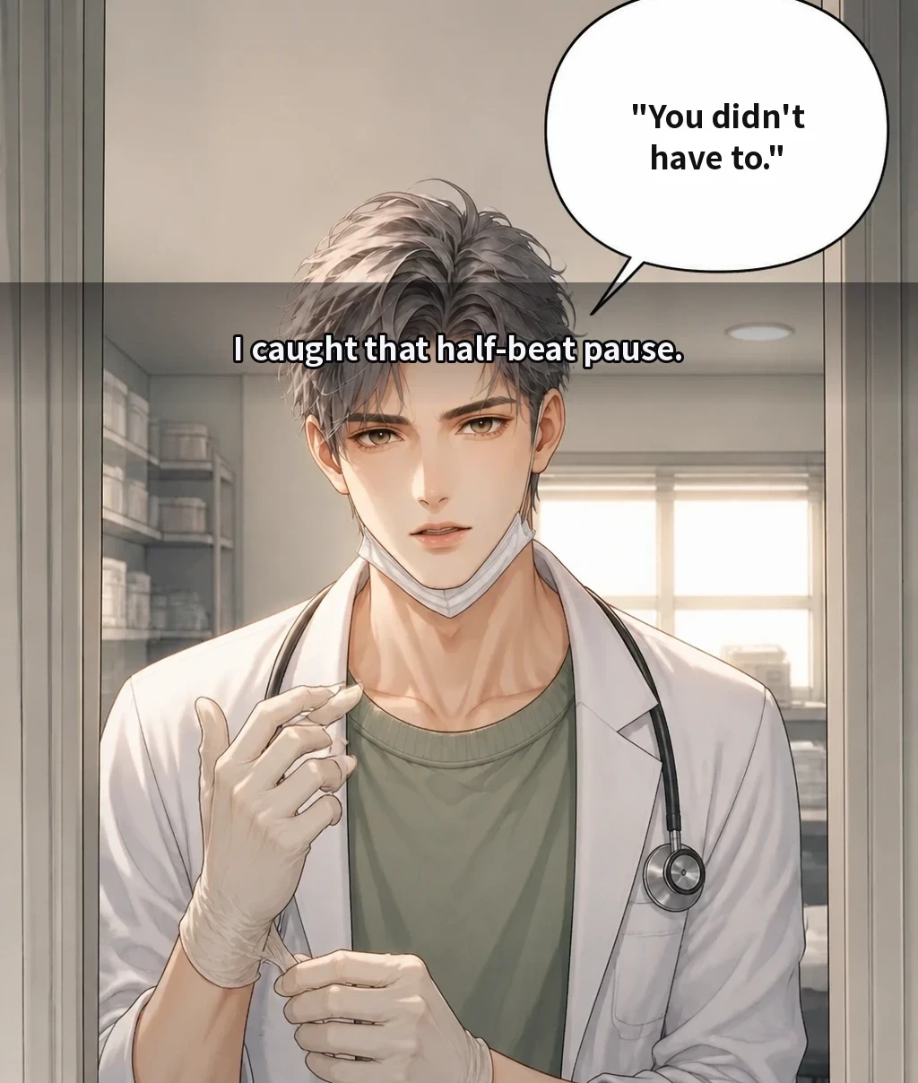 I caught that half-beat pause. "You didn't have to."