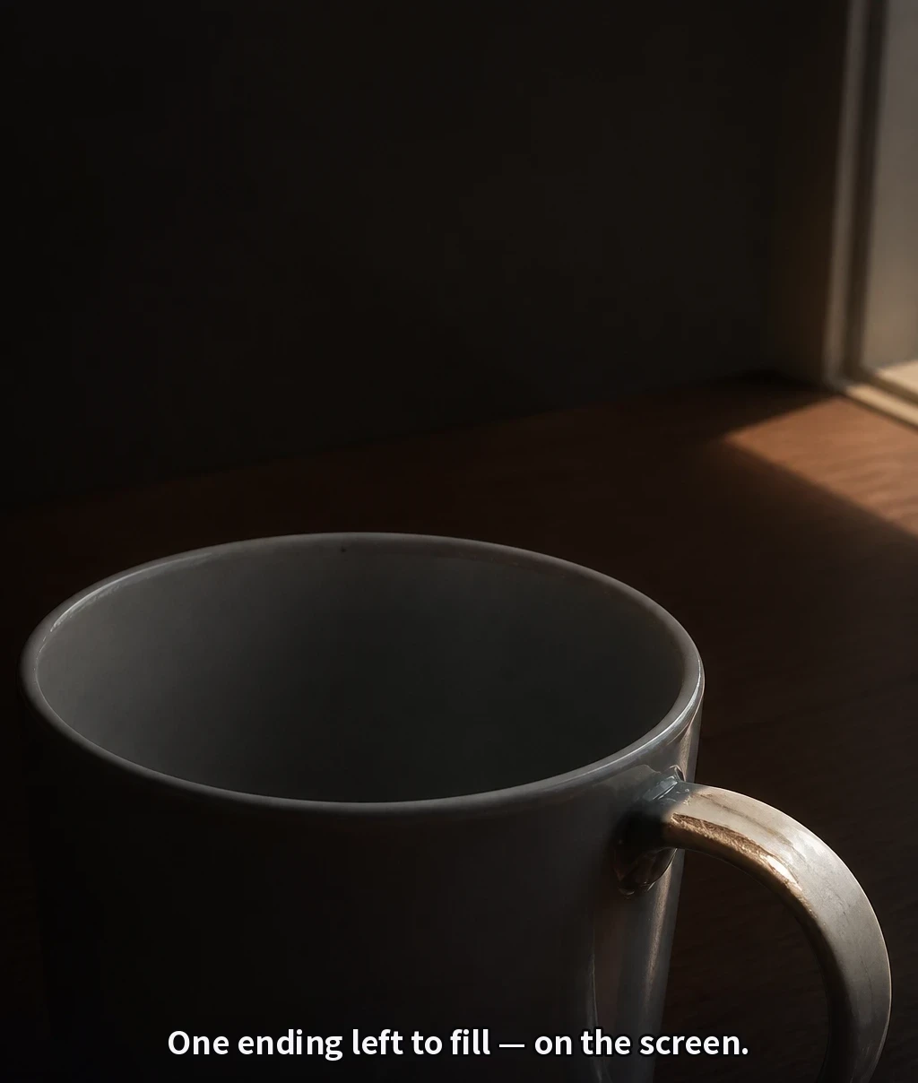 One excuse to return — held in my hand. One ending left to fill — on the screen.