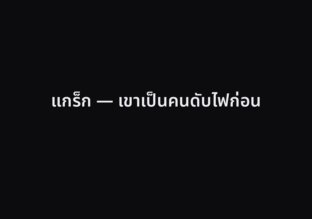 แกร็ก — เขาเป็นคนดับไฟก่อน