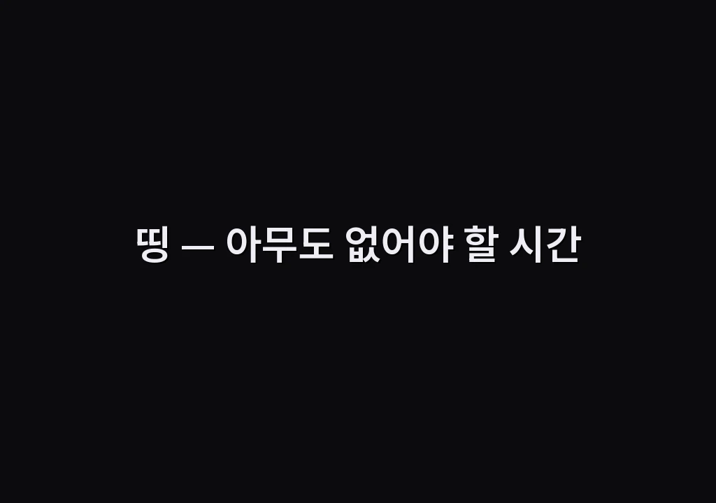 띵 — 아무도 없어야 할 시간