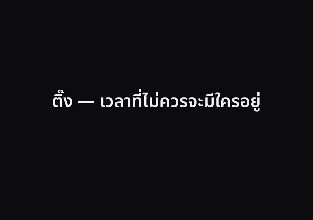 ติ๊ง — เวลาที่ไม่ควรจะมีใครอยู่