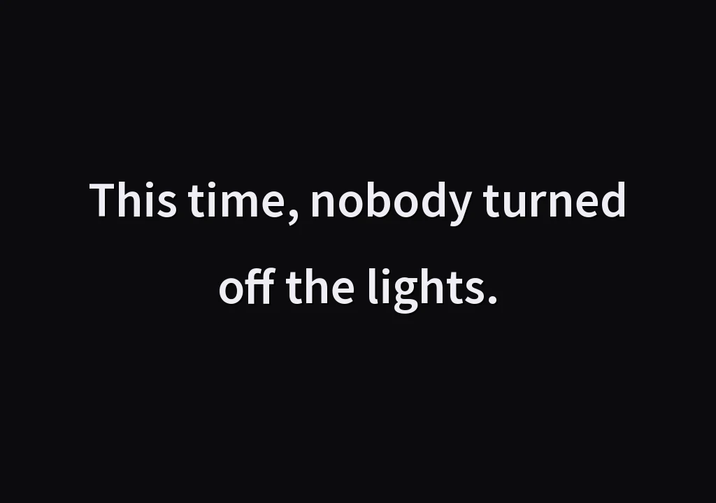 This time, nobody turned off the lights.
