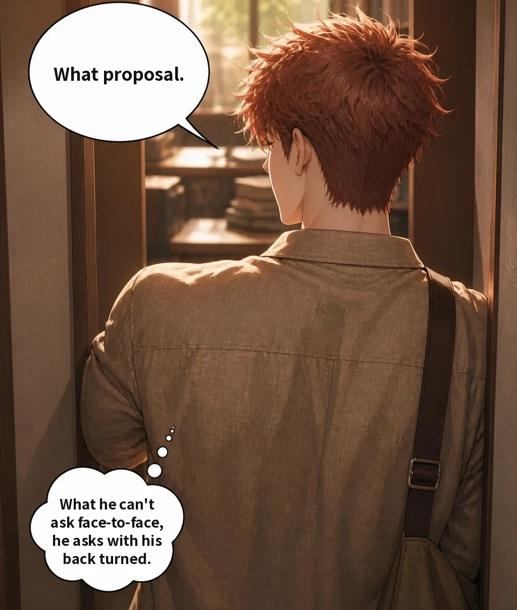 What proposal. What he can't ask face-to-face, he asks with his back turned.