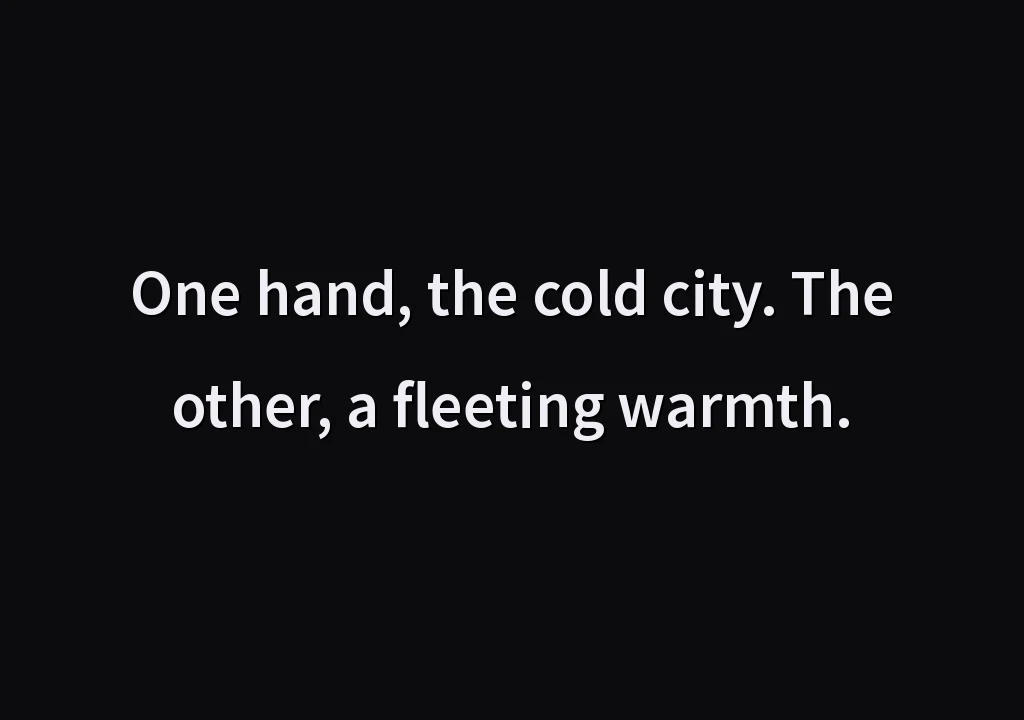 One hand, the cold city. The other, a fleeting warmth.