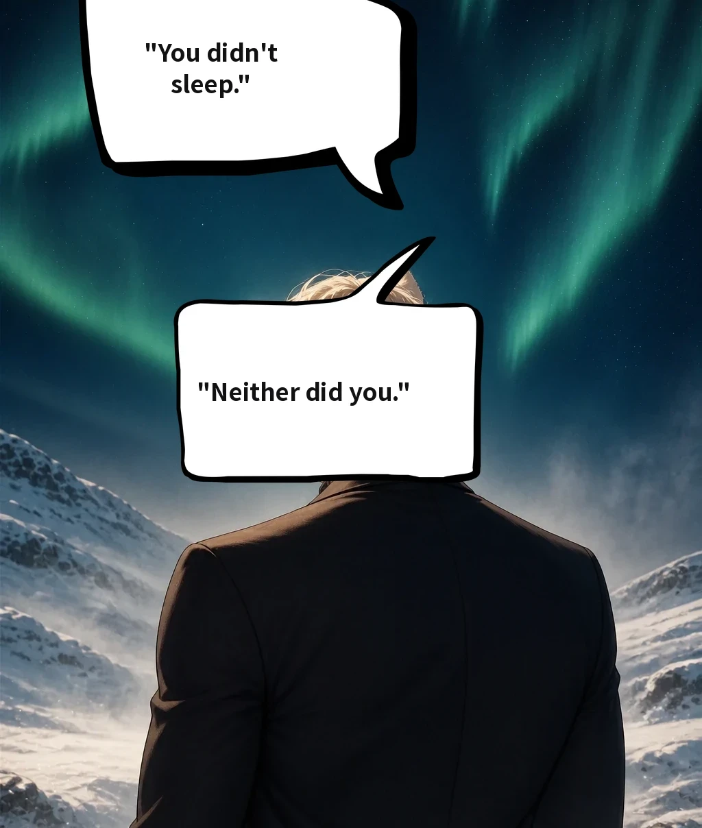 "You didn't sleep." "Neither did you."