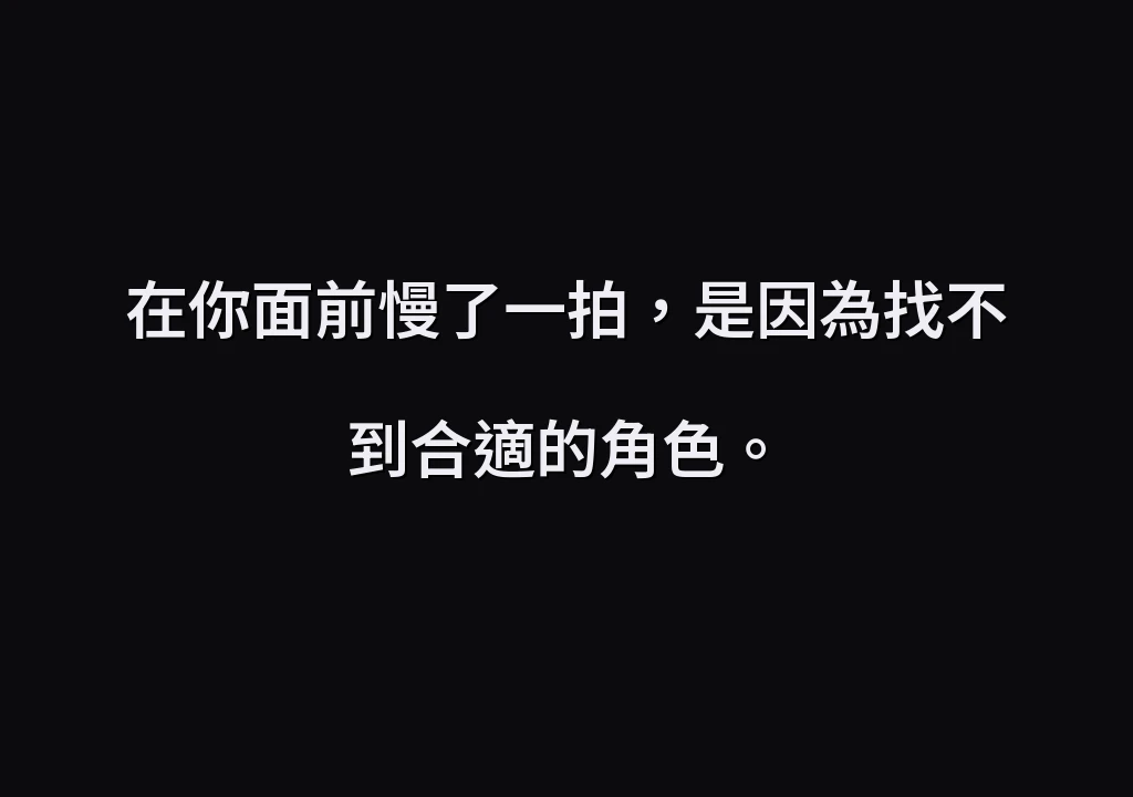 在你面前慢了一拍，是因為找不到合適的角色。