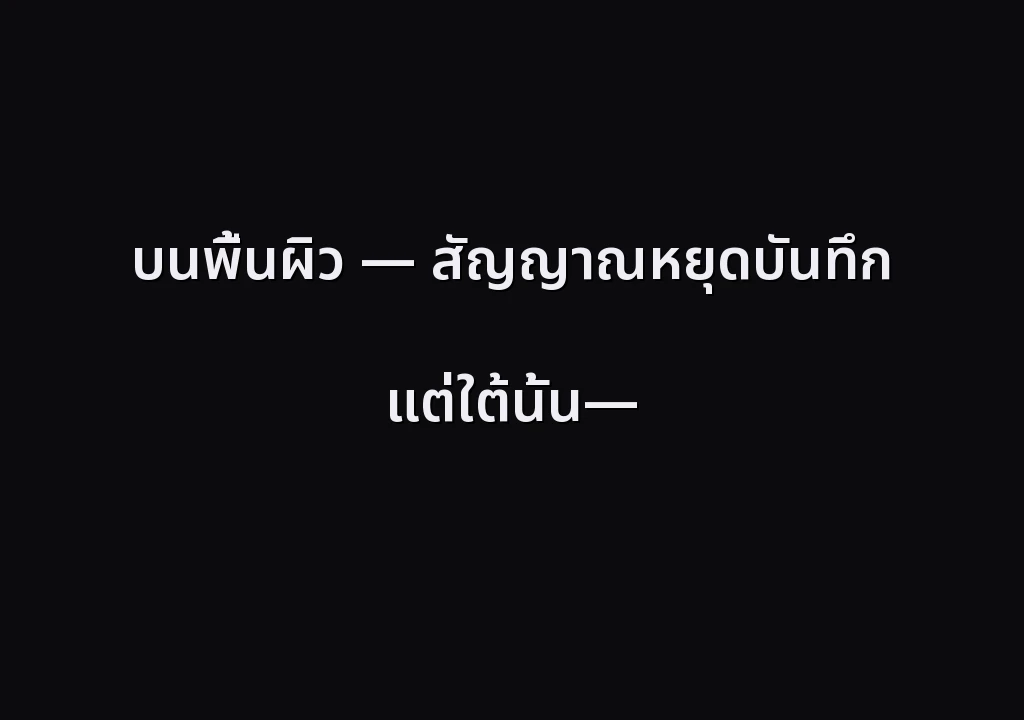 บนพื้นผิว — สัญญาณหยุดบันทึก แต่ใต้นั้น—