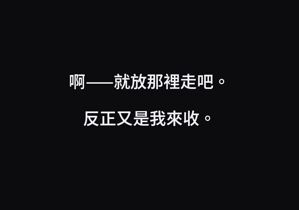 啊——就放那裡走吧。 反正又是我來收。
