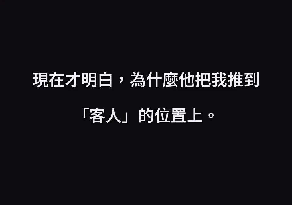 現在才明白，為什麼他把我推到「客人」的位置上。