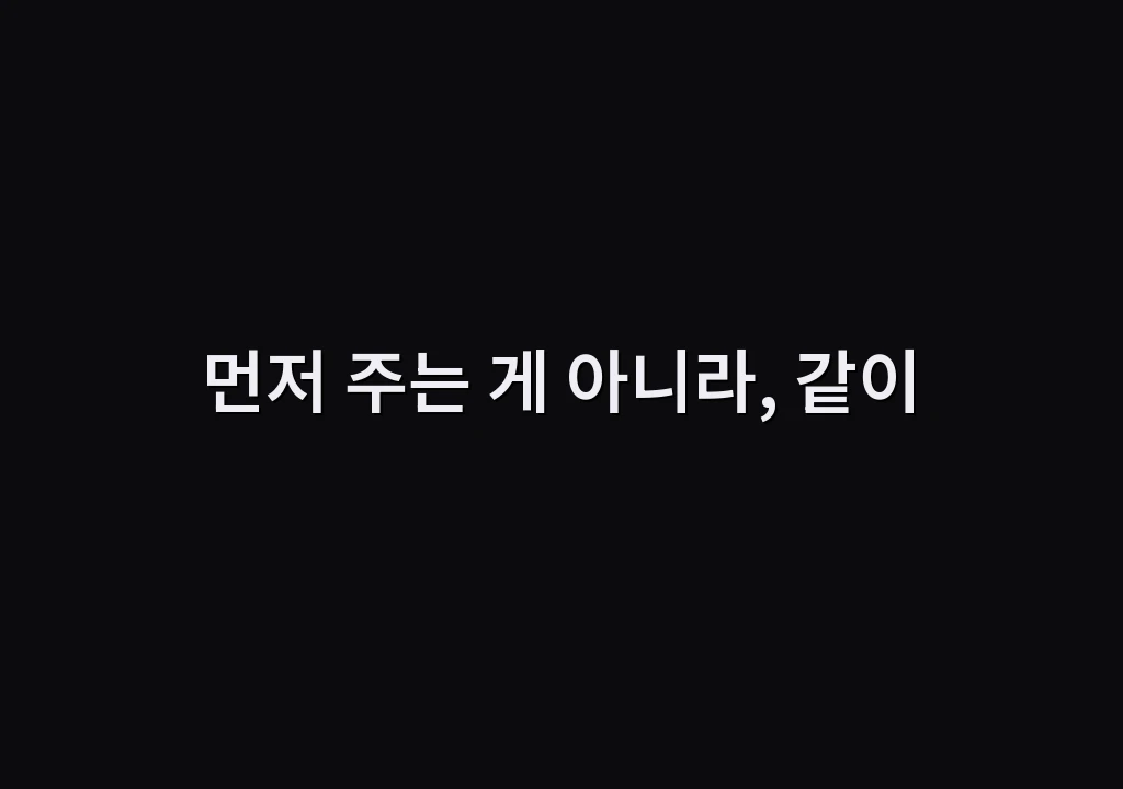 먼저 주는 게 아니라, 같이
