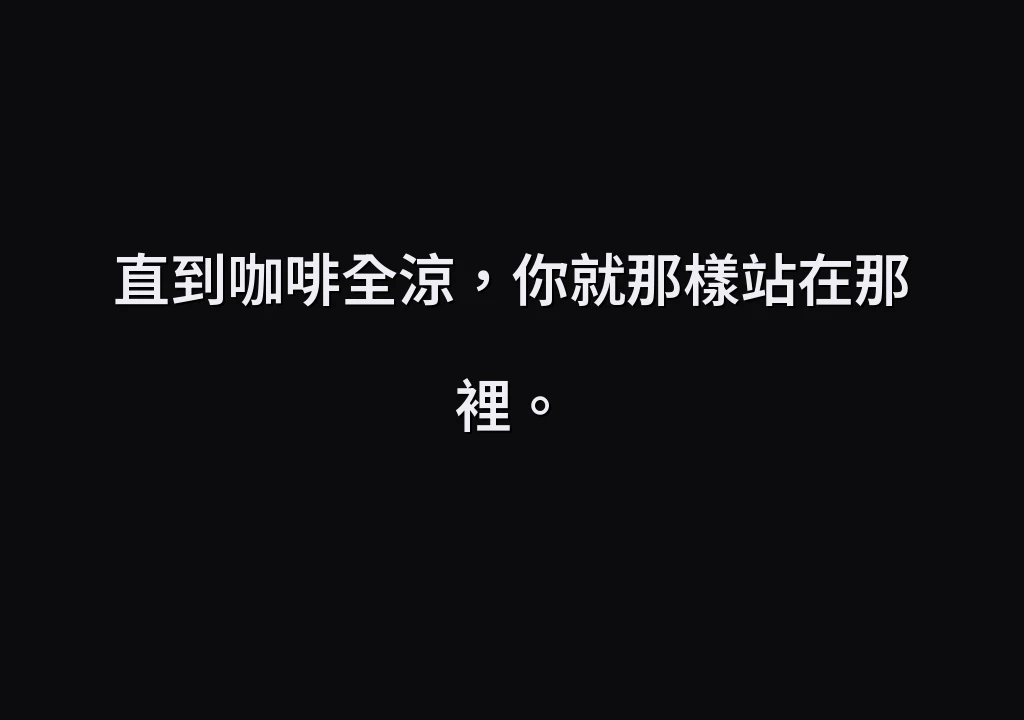 直到咖啡全涼，你就那樣站在那裡。
