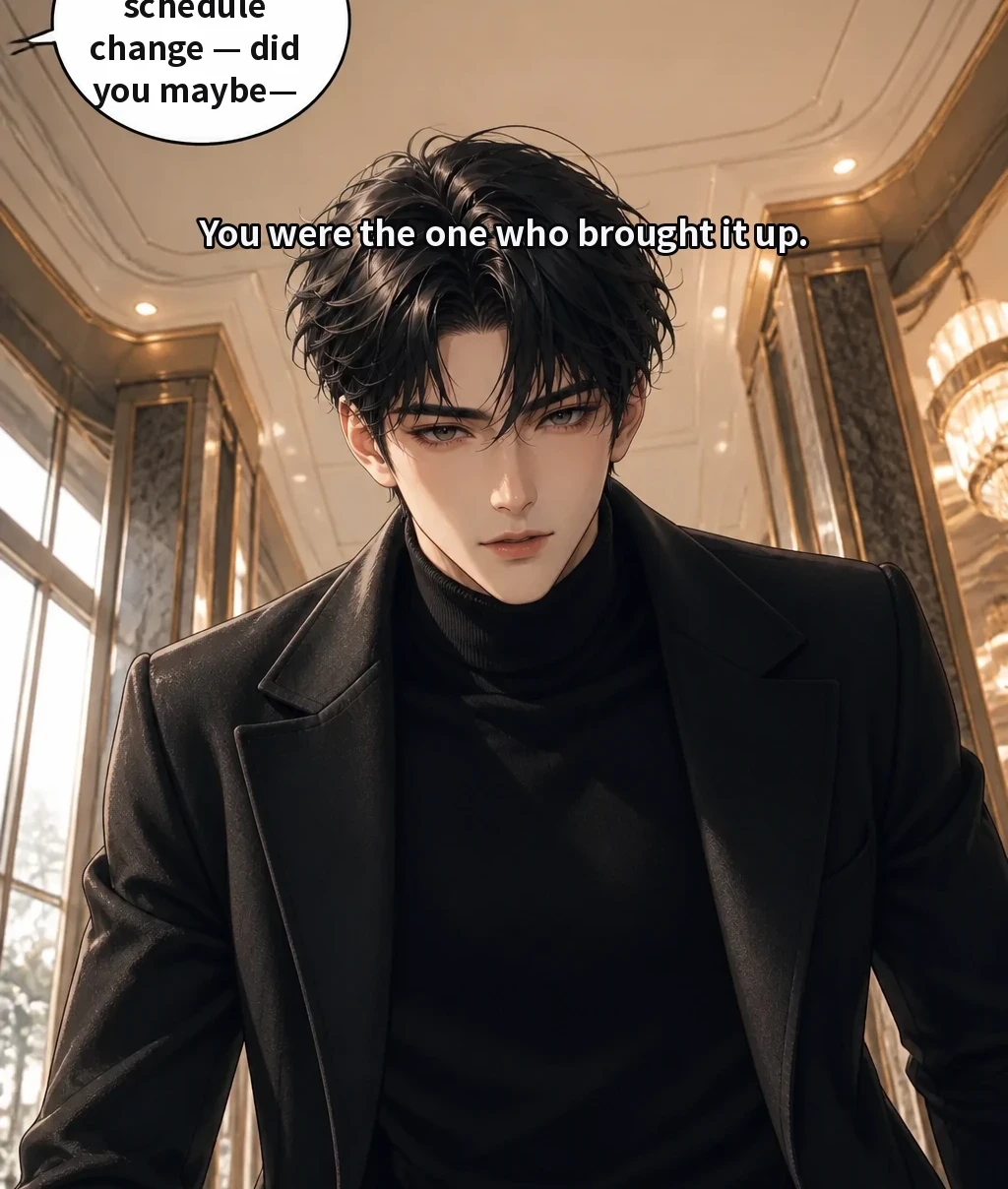 You were the one who brought it up. About the schedule change — did you maybe—