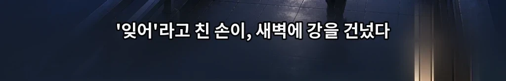 잊어, 라고 친 손이 새벽 여섯 시에 강을 건넜다 #40