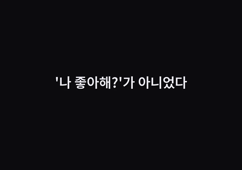 '나 좋아해?'가 아니었다