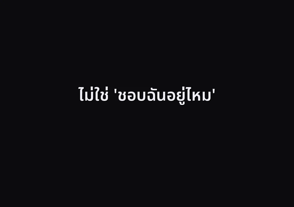 ไม่ใช่ 'ชอบฉันอยู่ไหม'