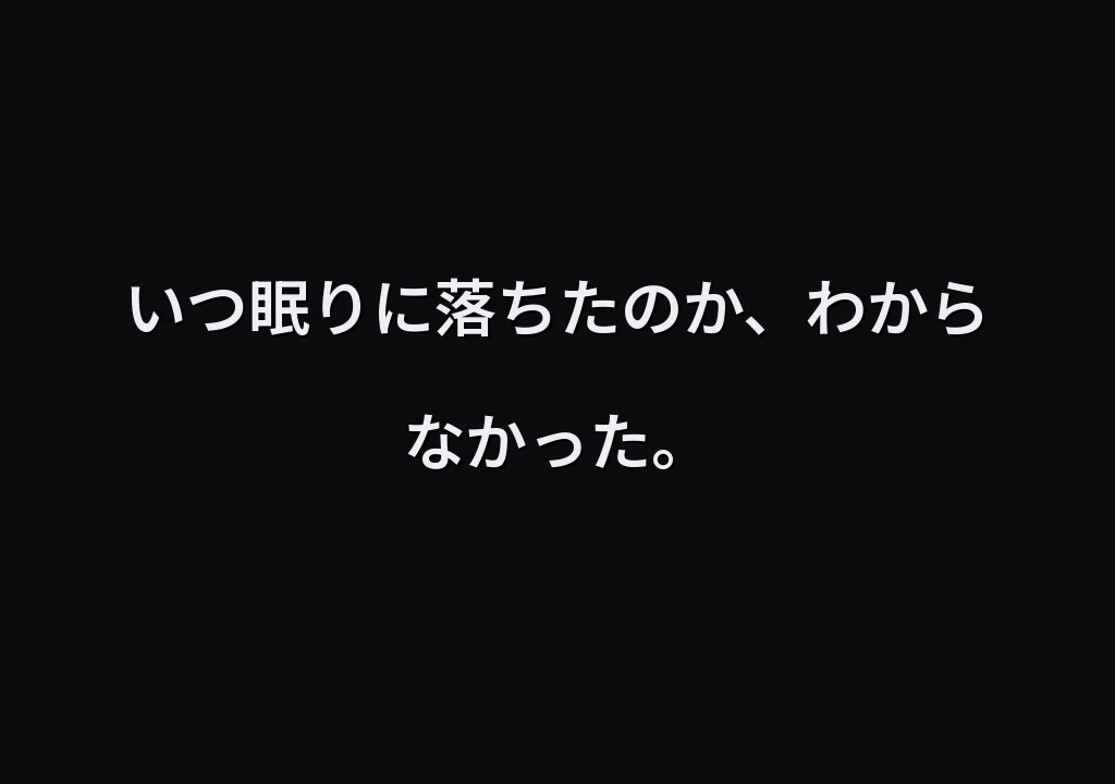 いつ眠りに落ちたのか、わからなかった。