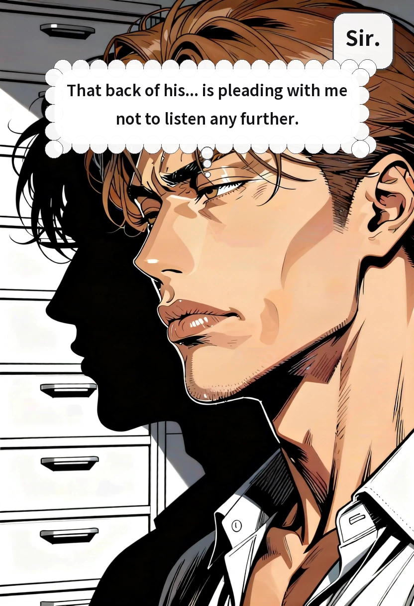 Sir. That back of his... is pleading with me not to listen any further.