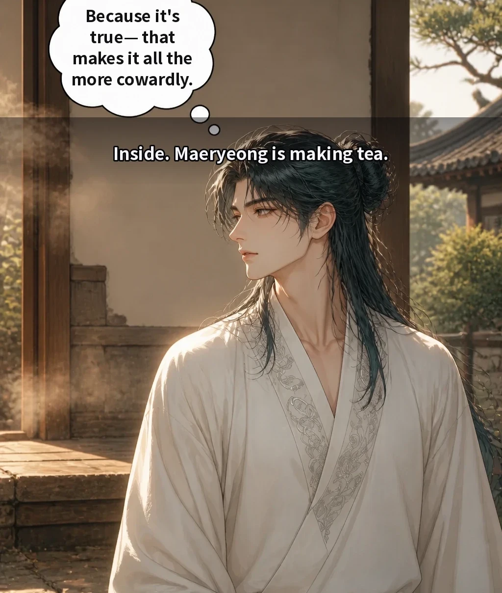 Inside. Maeryeong is making tea. Because it's true— that makes it all the more cowardly.