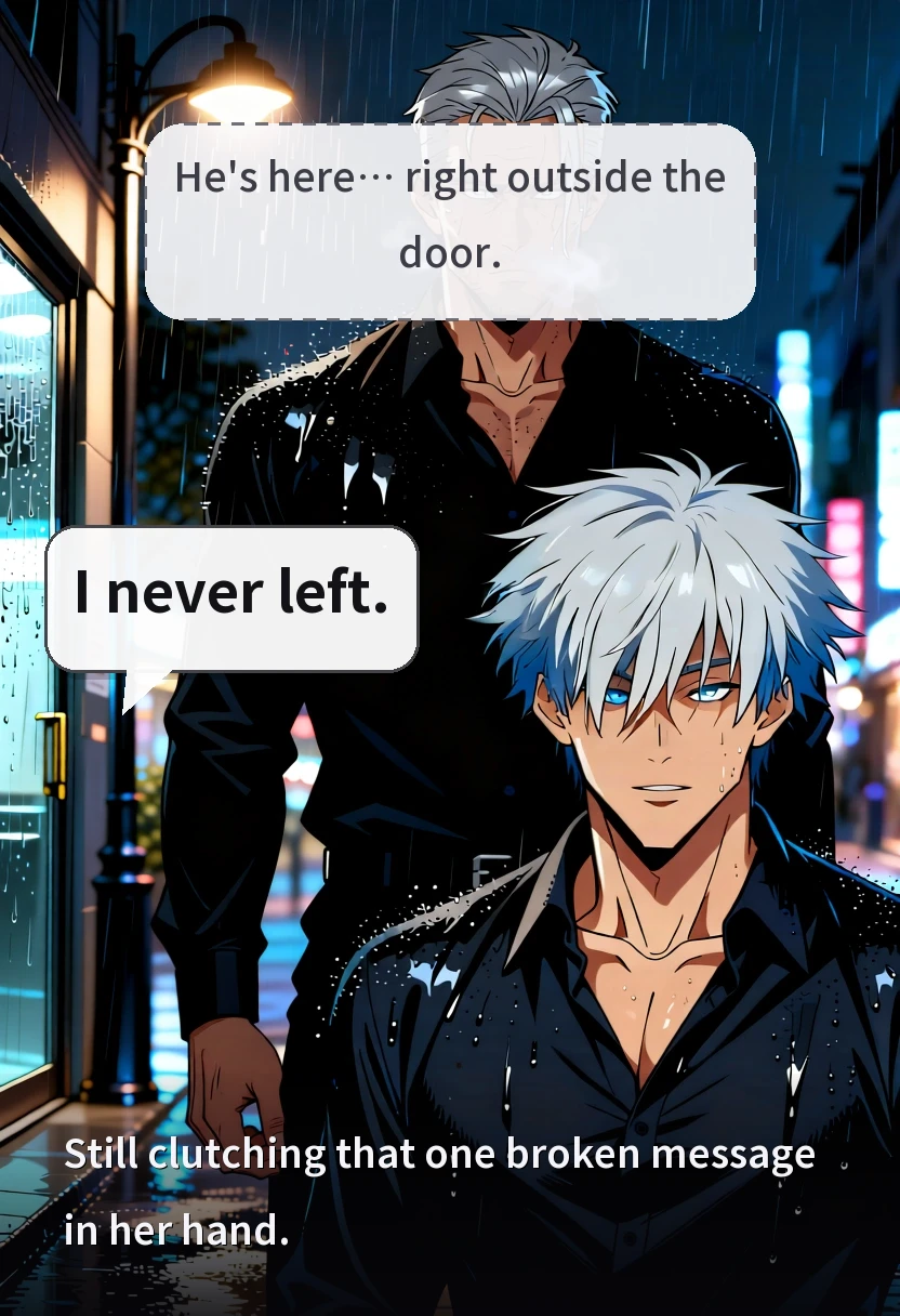 He's here… right outside the door. I never left. Still clutching that one broken message in her hand.