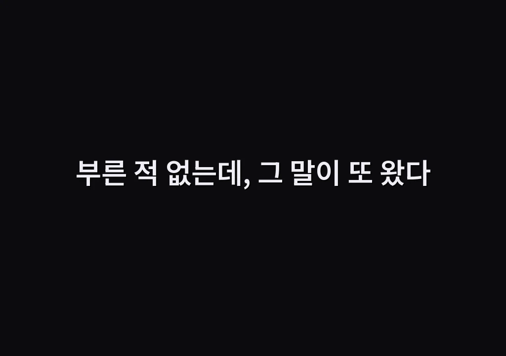 부른 적 없는데, 그 말이 또 왔다