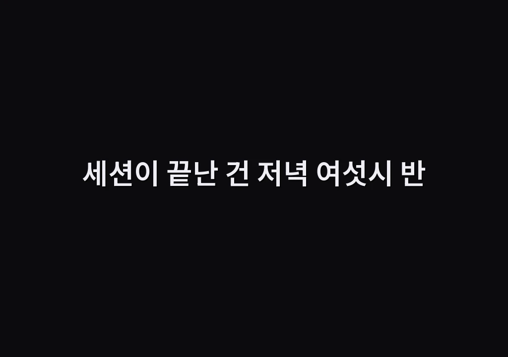세션이 끝난 건 저녁 여섯시 반